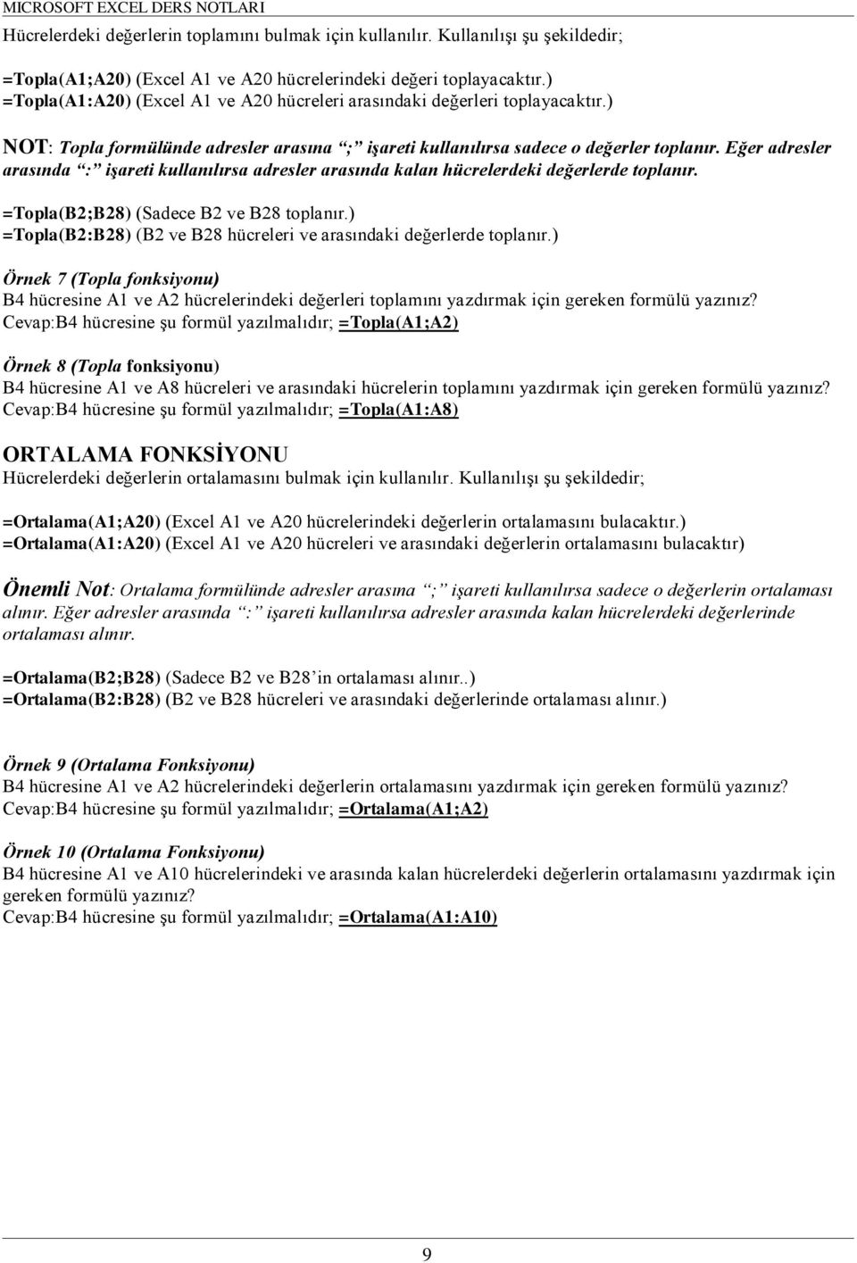 Eğer adresler arasında : işareti kullanılırsa adresler arasında kalan hücrelerdeki değerlerde toplanır. =Topla(B2;B28) (Sadece B2 ve B28 toplanır.