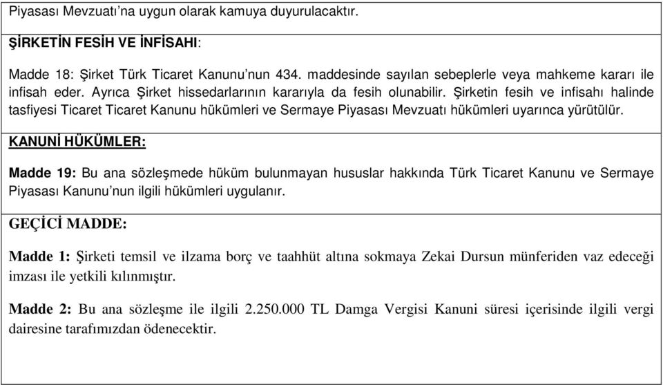 KANUNİ HÜKÜMLER: Madde 19: Bu ana sözleşmede hüküm bulunmayan hususlar hakkında Türk Ticaret Kanunu ve Sermaye Piyasası Kanunu nun ilgili hükümleri uygulanır.
