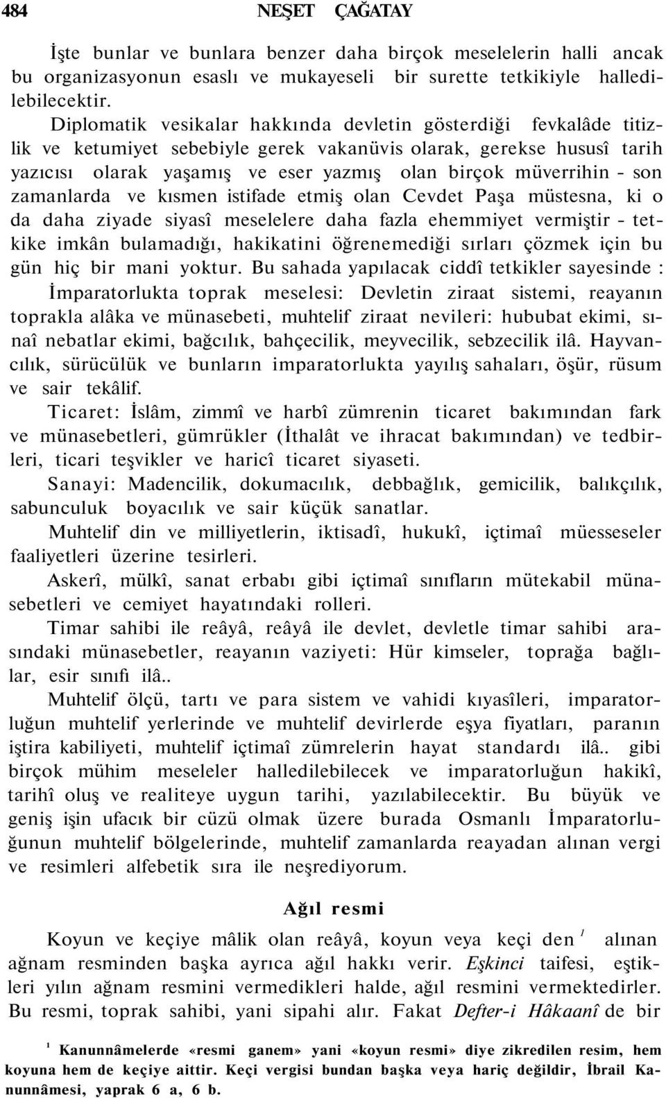 - son zamanlarda ve kısmen istifade etmiş olan Cevdet Paşa müstesna, ki o da daha ziyade siyasî meselelere daha fazla ehemmiyet vermiştir - tetkike imkân bulamadığı, hakikatini öğrenemediği sırları