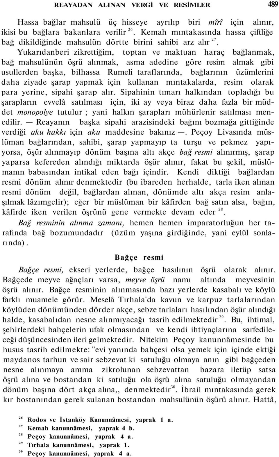 Yukarıdanberi zikrettiğim, toptan ve maktuan haraç bağlanmak, bağ mahsulünün öşrü alınmak, asma adedine göre resim almak gibi usullerden başka, bilhassa Rumeli taraflarında, bağlarının üzümlerini