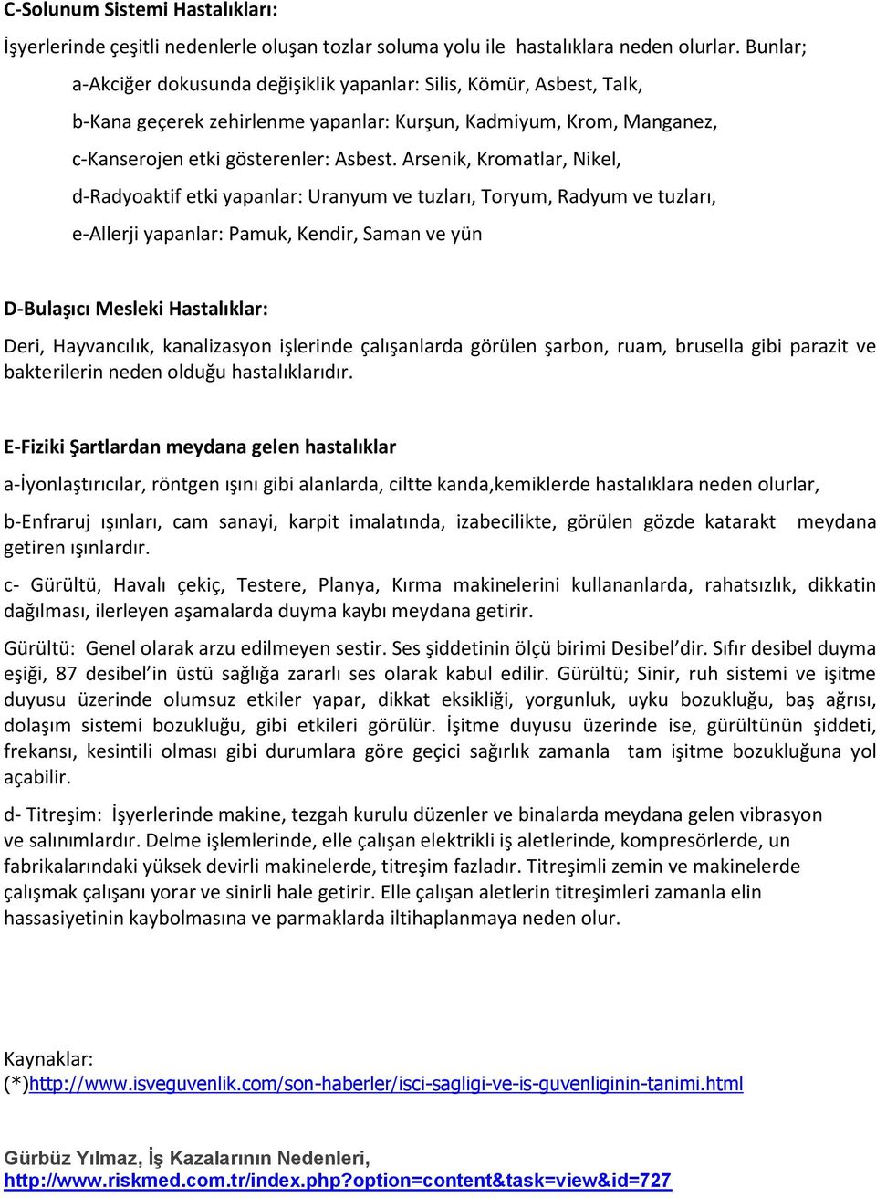 Arsenik, Kromatlar, Nikel, d-radyoaktif etki yapanlar: Uranyum ve tuzları, Toryum, Radyum ve tuzları, e-allerji yapanlar: Pamuk, Kendir, Saman ve yün D-Bulaşıcı Mesleki Hastalıklar: Deri,