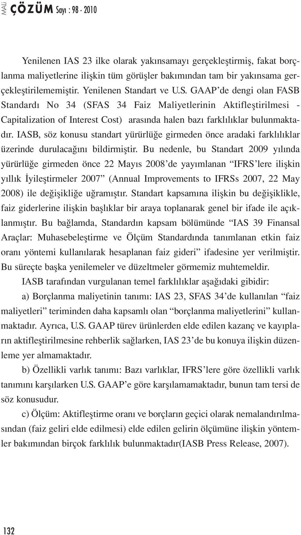 Bu nedenle, bu Standart 2009 yılında yürürlüğe girmeden önce 22 Mayıs 2008 de yayımlanan IFRS lere ilişkin yıllık İyileştirmeler 2007 (Annual Improvements to IFRSs 2007, 22 May 2008) ile değişikliğe