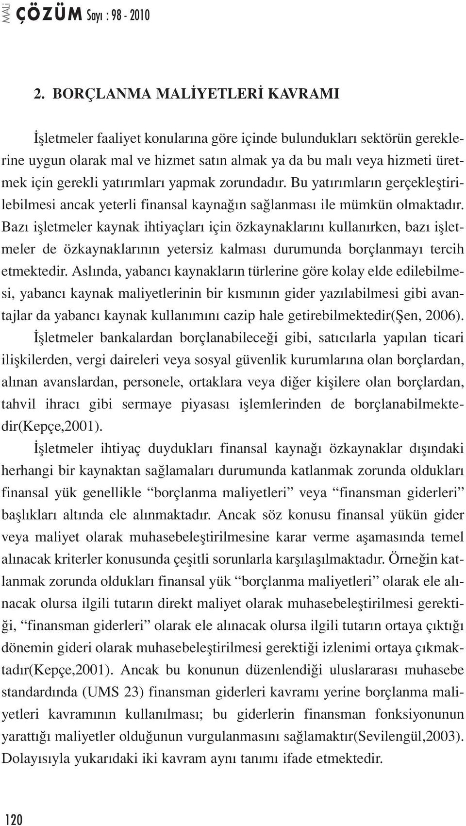 Bazı işletmeler kaynak ihtiyaçları için özkaynaklarını kullanırken, bazı işletmeler de özkaynaklarının yetersiz kalması durumunda borçlanmayı tercih etmektedir.