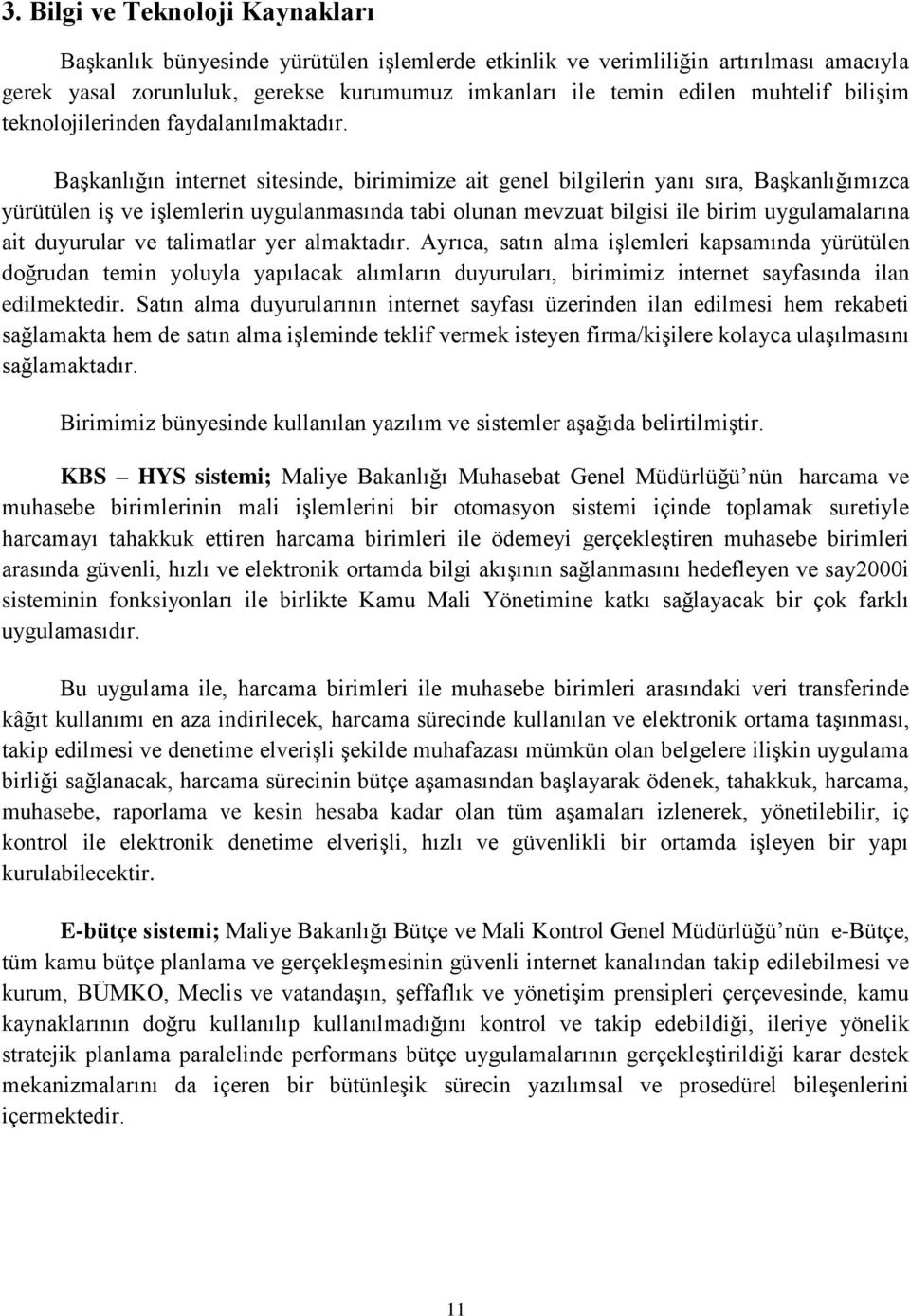 Başkanlığın internet sitesinde, birimimize ait genel bilgilerin yanı sıra, Başkanlığımızca yürütülen iş ve işlemlerin uygulanmasında tabi olunan mevzuat bilgisi ile birim uygulamalarına ait duyurular