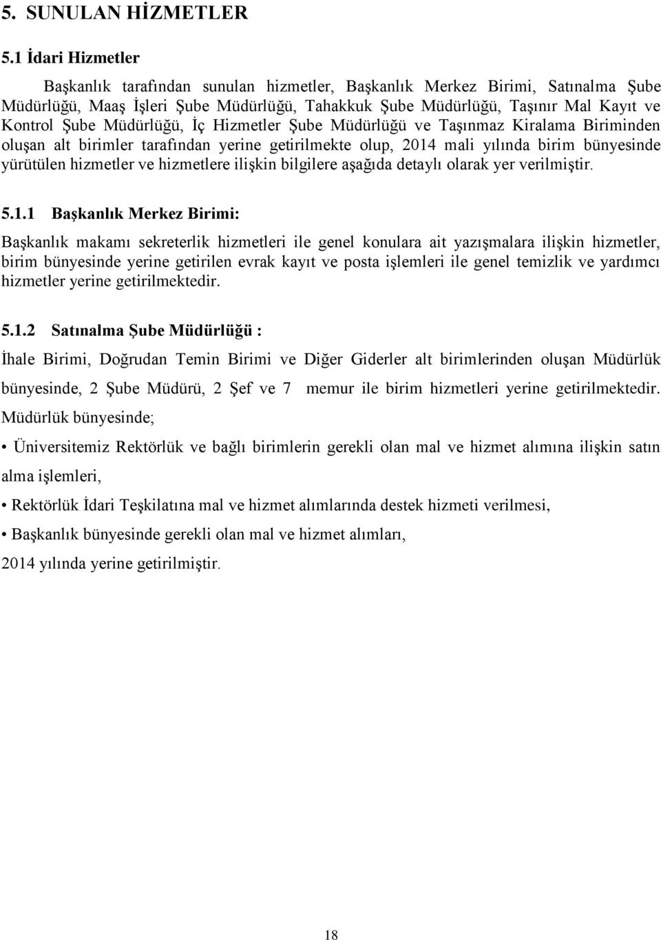 Müdürlüğü, İç Hizmetler Şube Müdürlüğü ve Taşınmaz Kiralama Biriminden oluşan alt birimler tarafından yerine getirilmekte olup, 2014 mali yılında birim bünyesinde yürütülen hizmetler ve hizmetlere