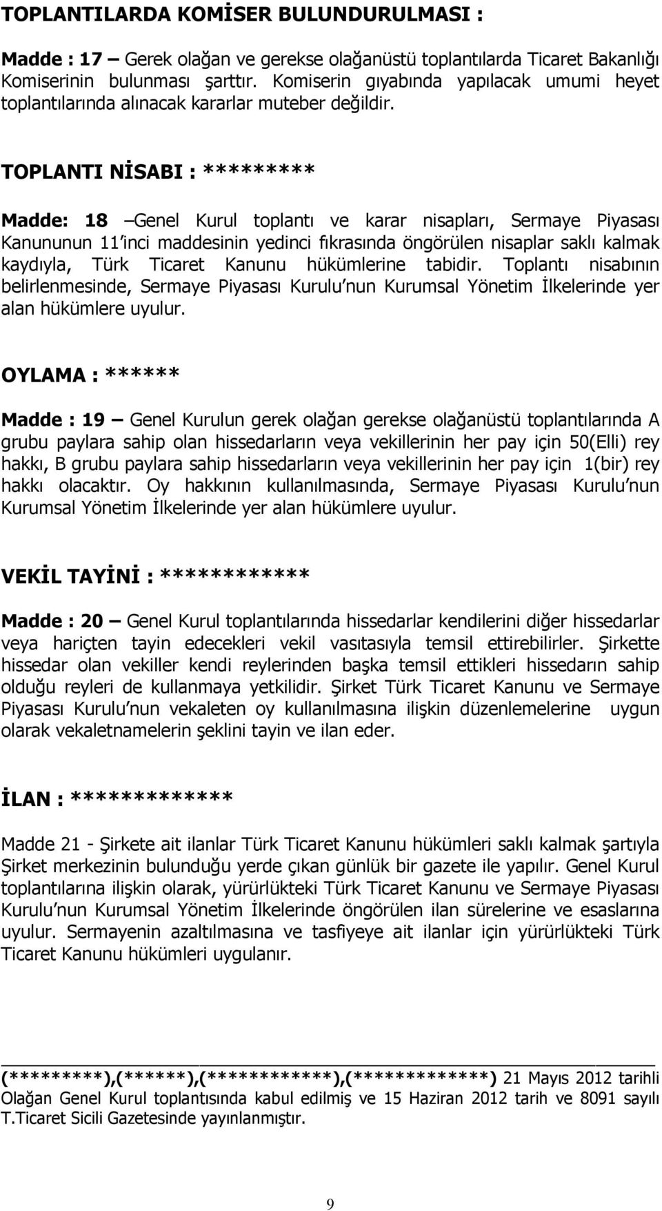 TOPLANTI NĐSABI : ********* Madde: 18 Genel Kurul toplantı ve karar nisapları, Sermaye Piyasası Kanununun 11 inci maddesinin yedinci fıkrasında öngörülen nisaplar saklı kalmak kaydıyla, Türk Ticaret