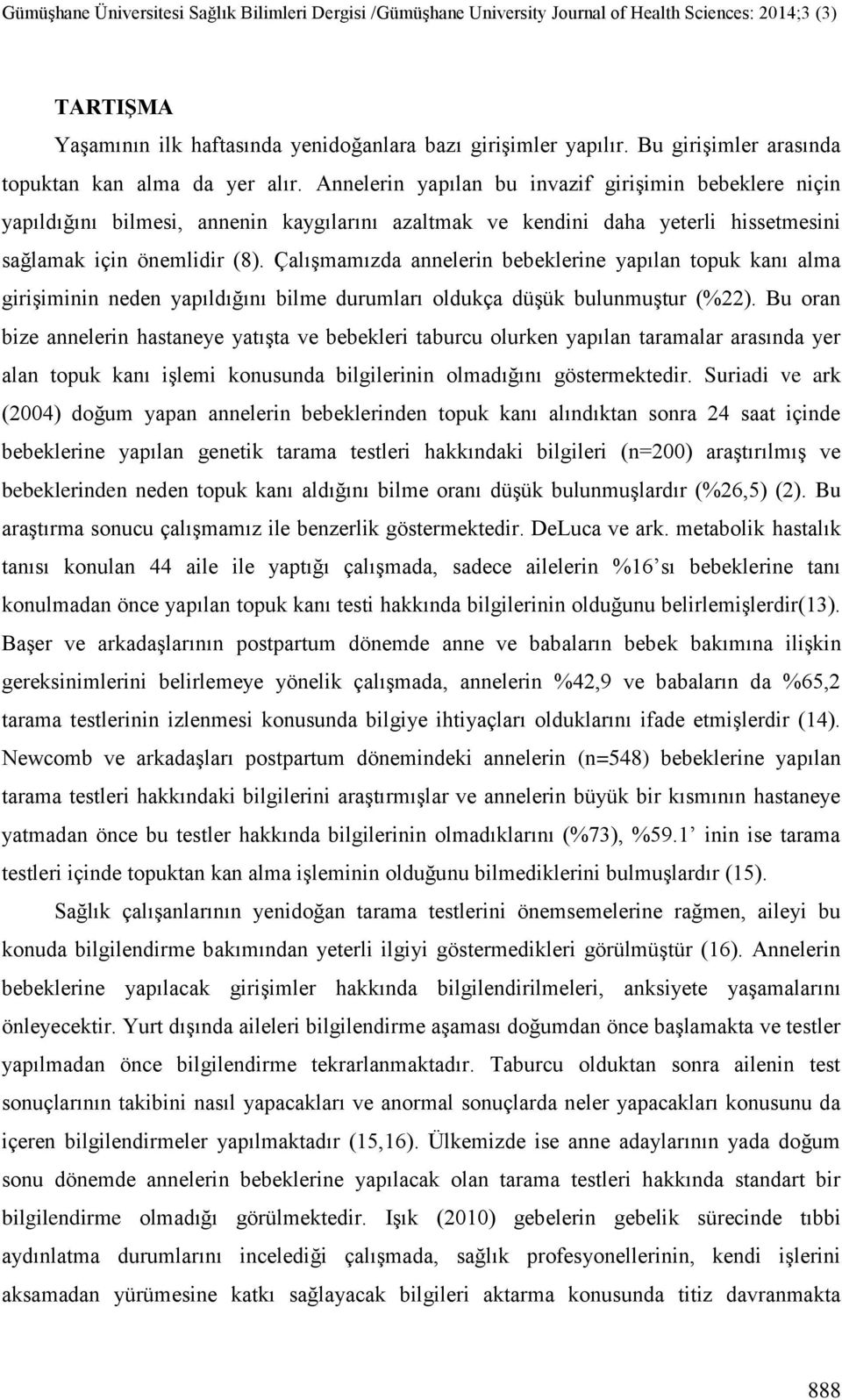 Çalışmamızda annelerin bebeklerine yapılan topuk kanı alma girişiminin neden yapıldığını bilme durumları oldukça düşük bulunmuştur (%22).