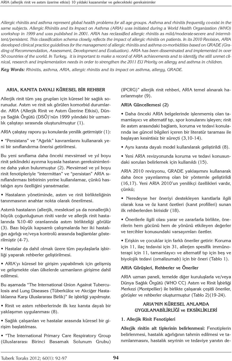 Allergic Rhinitis and its Impact on Asthma (ARIA) was initiated during a World Health Organization (WHO) workshop in 1999 and was published in 2001.