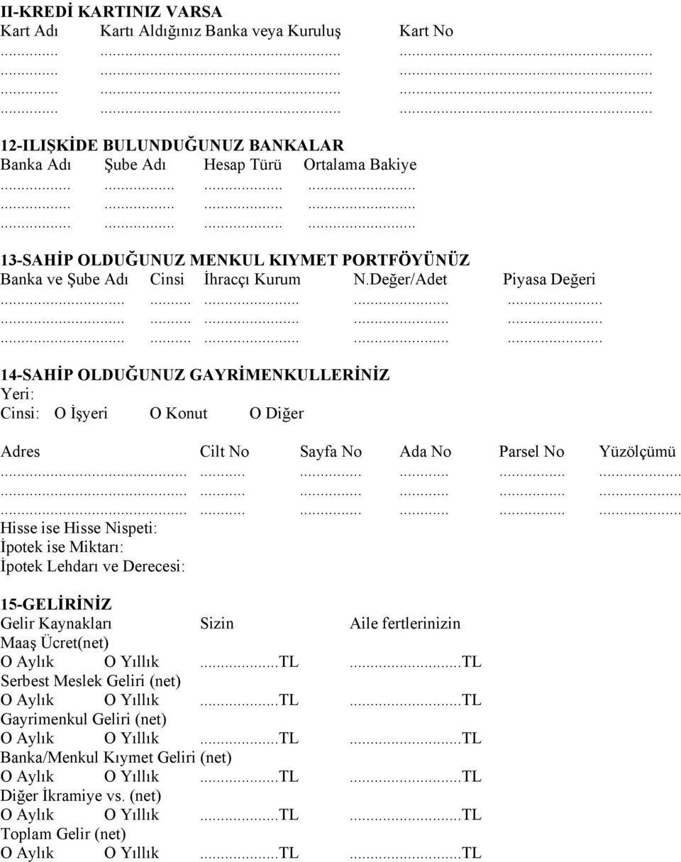 ............................................ 14-SAHİP OLDUĞUNUZ GAYRİMENKULLERİNİZ Yeri: Cinsi: O İşyeri O Konut O Diğer Adres Cilt No Sayfa No Ada No Parsel No Yüzölçümü.