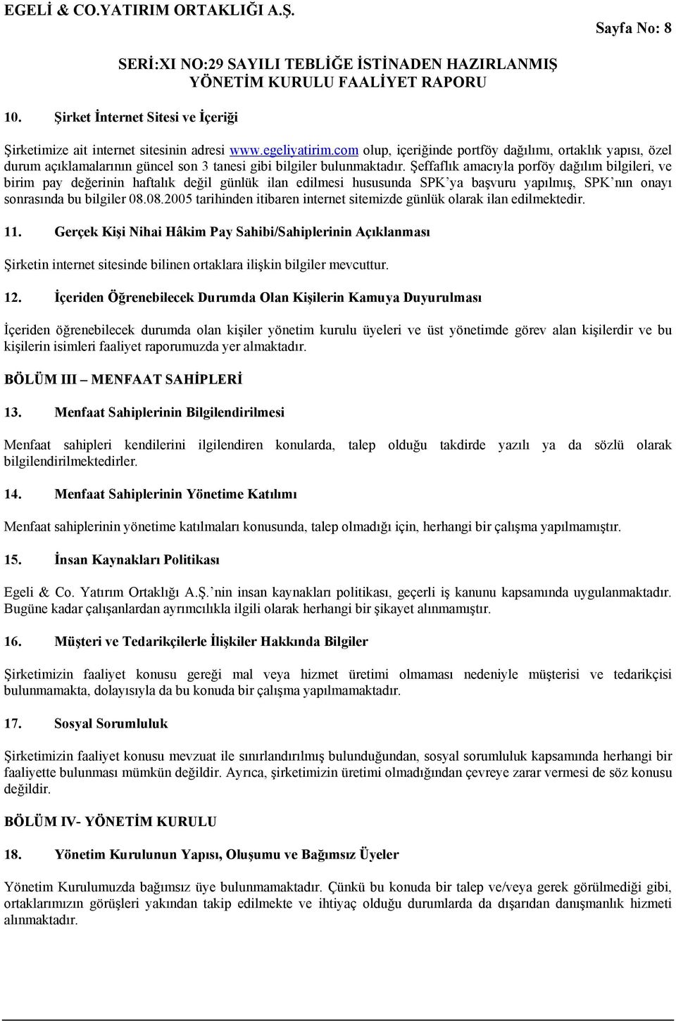 Şeffaflık amacıyla porföy dağılım bilgileri, ve birim pay değerinin haftalık değil günlük ilan edilmesi hususunda SPK ya başvuru yapılmış, SPK nın onayı sonrasında bu bilgiler 08.