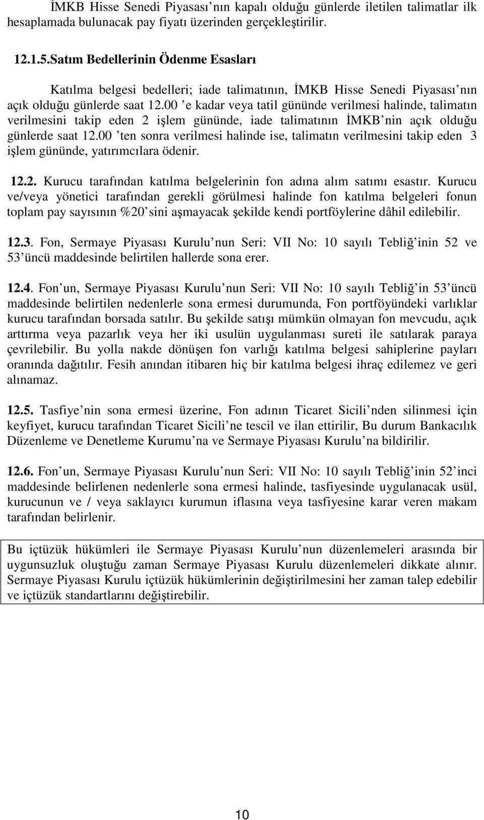 00 e kadar veya tatil gününde verilmesi halinde, talimatın verilmesini takip eden 2 işlem gününde, iade talimatının İMKB nin açık olduğu günlerde saat 12.