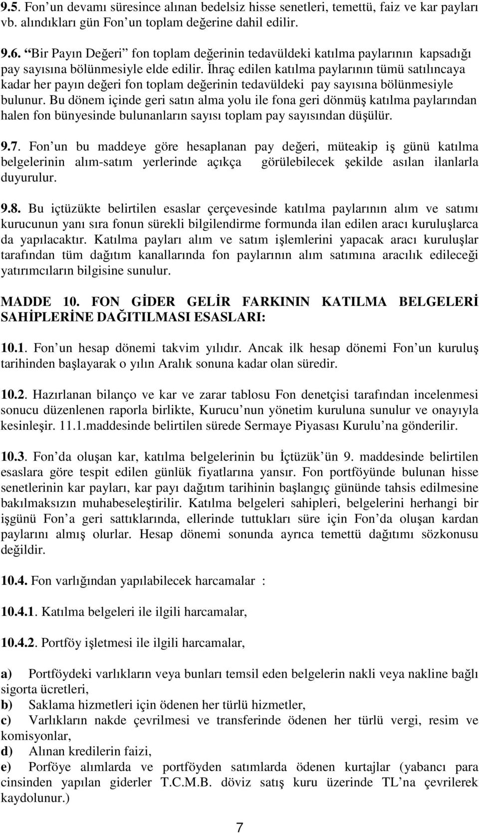 İhraç edilen katılma paylarının tümü satılıncaya kadar her payın değeri fon toplam değerinin tedavüldeki pay sayısına bölünmesiyle bulunur.