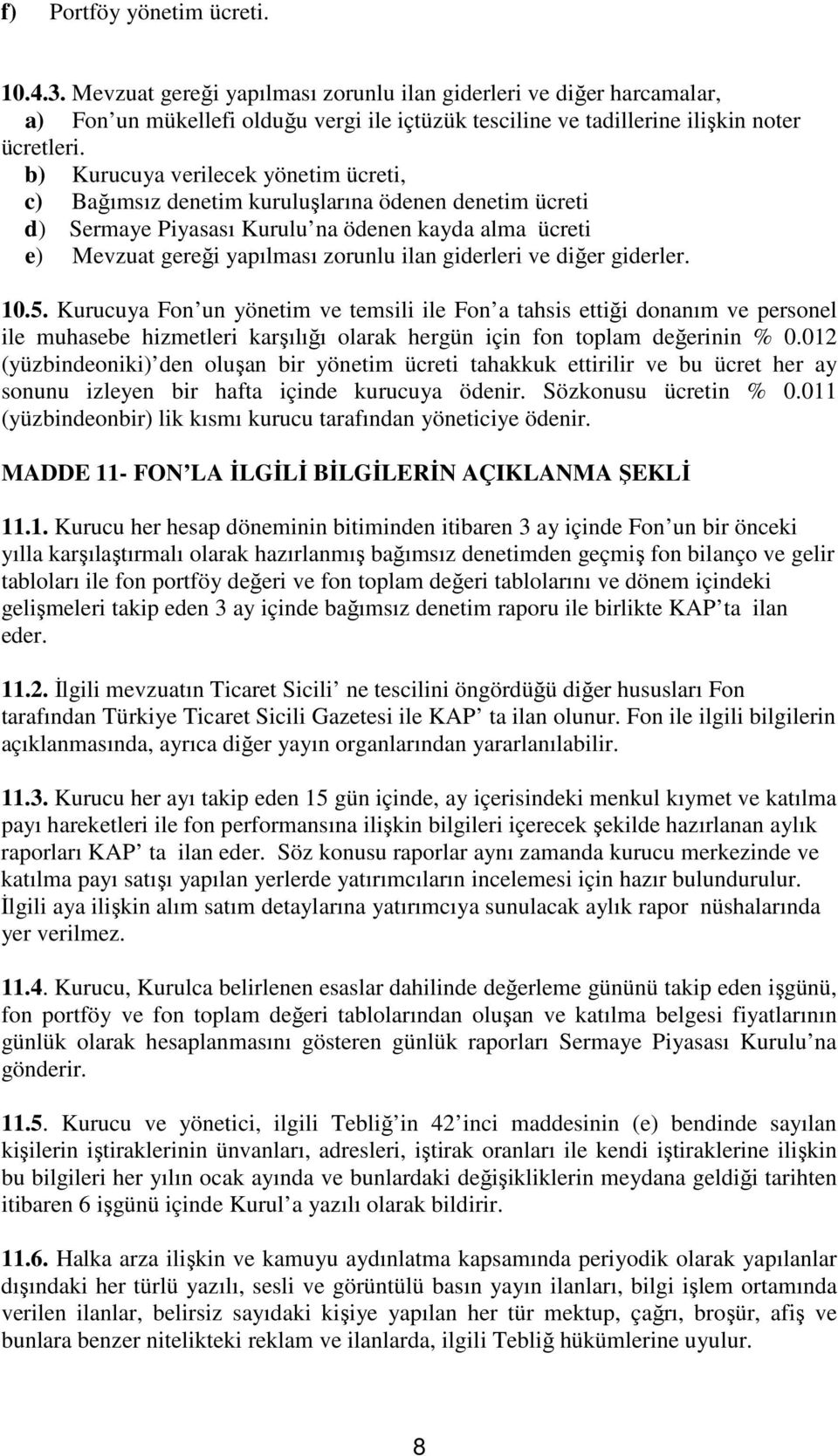 ve diğer giderler. 10.5. Kurucuya Fon un yönetim ve temsili ile Fon a tahsis ettiği donanım ve personel ile muhasebe hizmetleri karşılığı olarak hergün için fon toplam değerinin % 0.