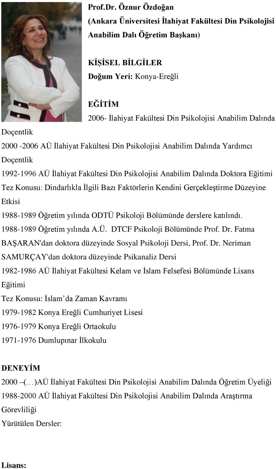 Dalında Doçentlik 2000-2006 AÜ İlahiyat Fakültesi Din Psikolojisi Anabilim Dalında Yardımcı Doçentlik 1992-1996 AÜ İlahiyat Fakültesi Din Psikolojisi Anabilim Dalında Doktora Eğitimi Tez Konusu: