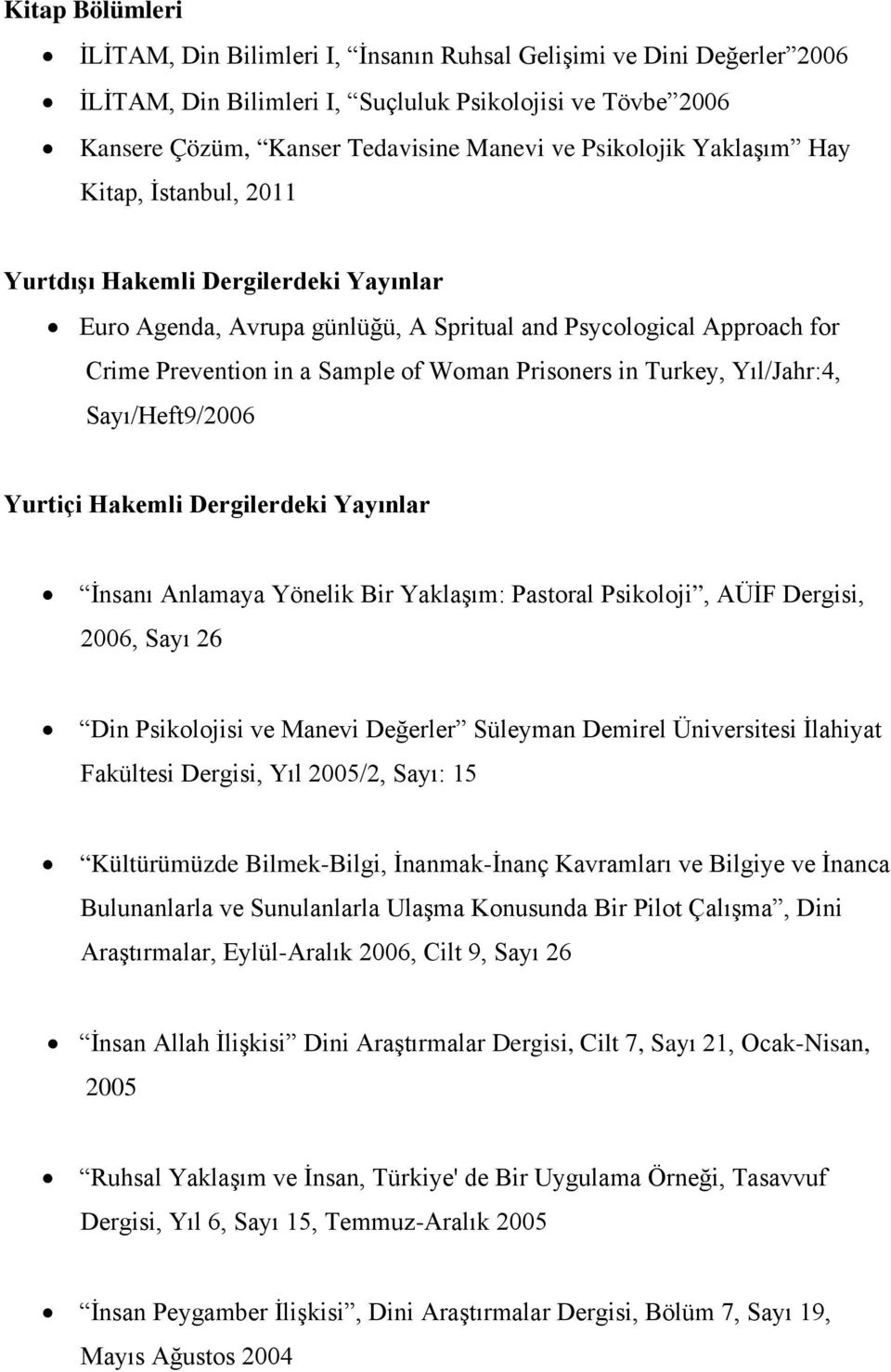 Prisoners in Turkey, Yıl/Jahr:4, Sayı/Heft9/2006 Yurtiçi Hakemli Dergilerdeki Yayınlar İnsanı Anlamaya Yönelik Bir Yaklaşım: Pastoral Psikoloji, AÜİF Dergisi, 2006, Sayı 26 Din Psikolojisi ve Manevi