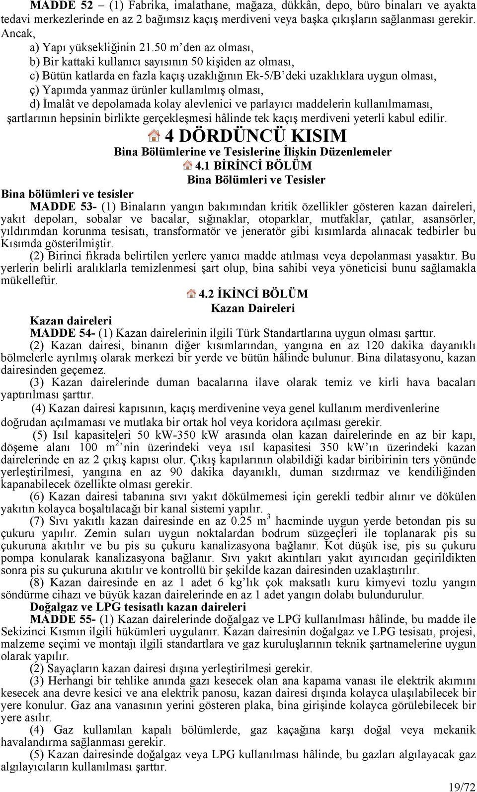 50 m den az olması, b) Bir kattaki kullanıcı sayısının 50 kişiden az olması, c) Bütün katlarda en fazla kaçış uzaklığının Ek-5/B deki uzaklıklara uygun olması, ç) Yapımda yanmaz ürünler kullanılmış