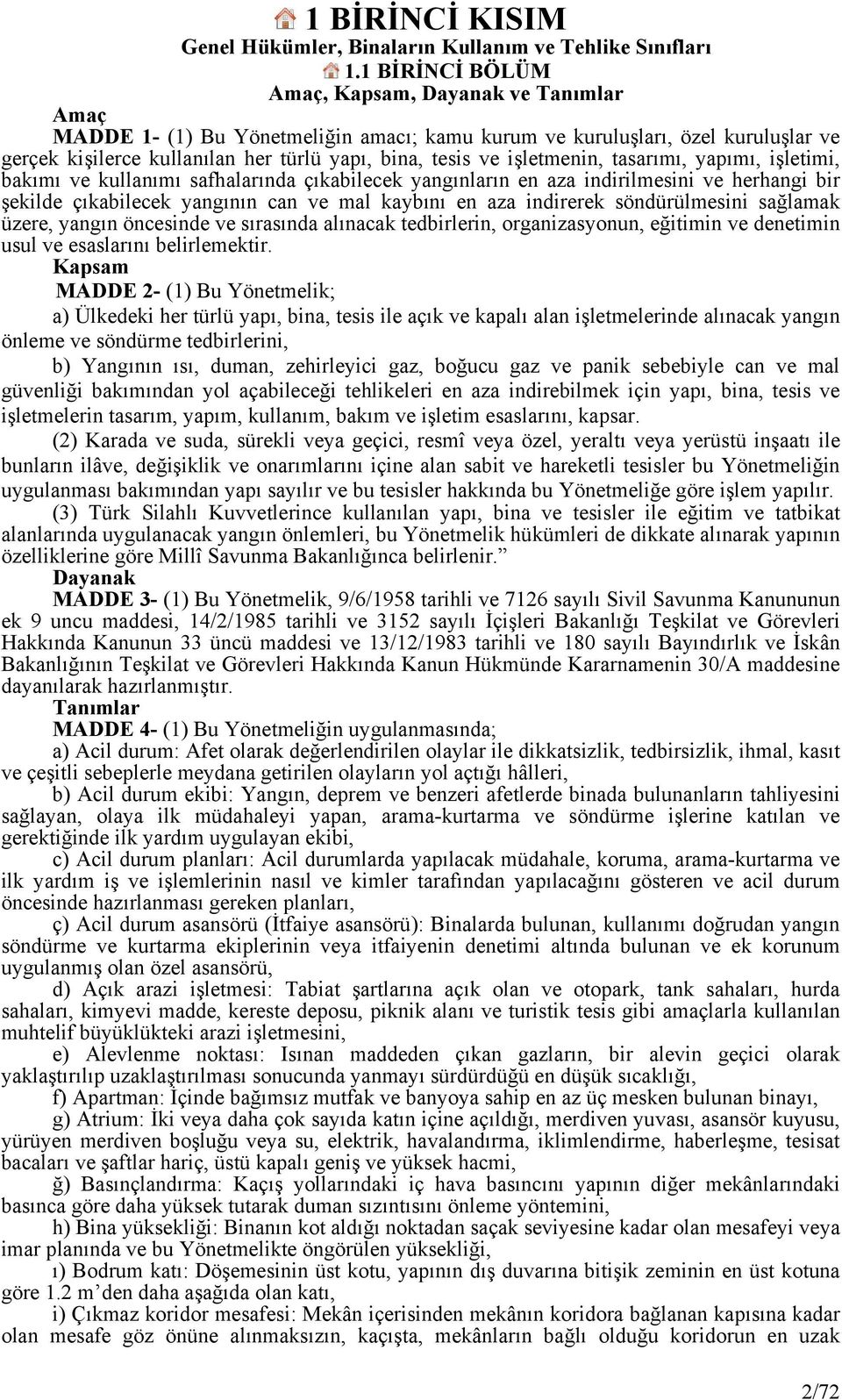 işletmenin, tasarımı, yapımı, işletimi, bakımı ve kullanımı safhalarında çıkabilecek yangınların en aza indirilmesini ve herhangi bir şekilde çıkabilecek yangının can ve mal kaybını en aza indirerek