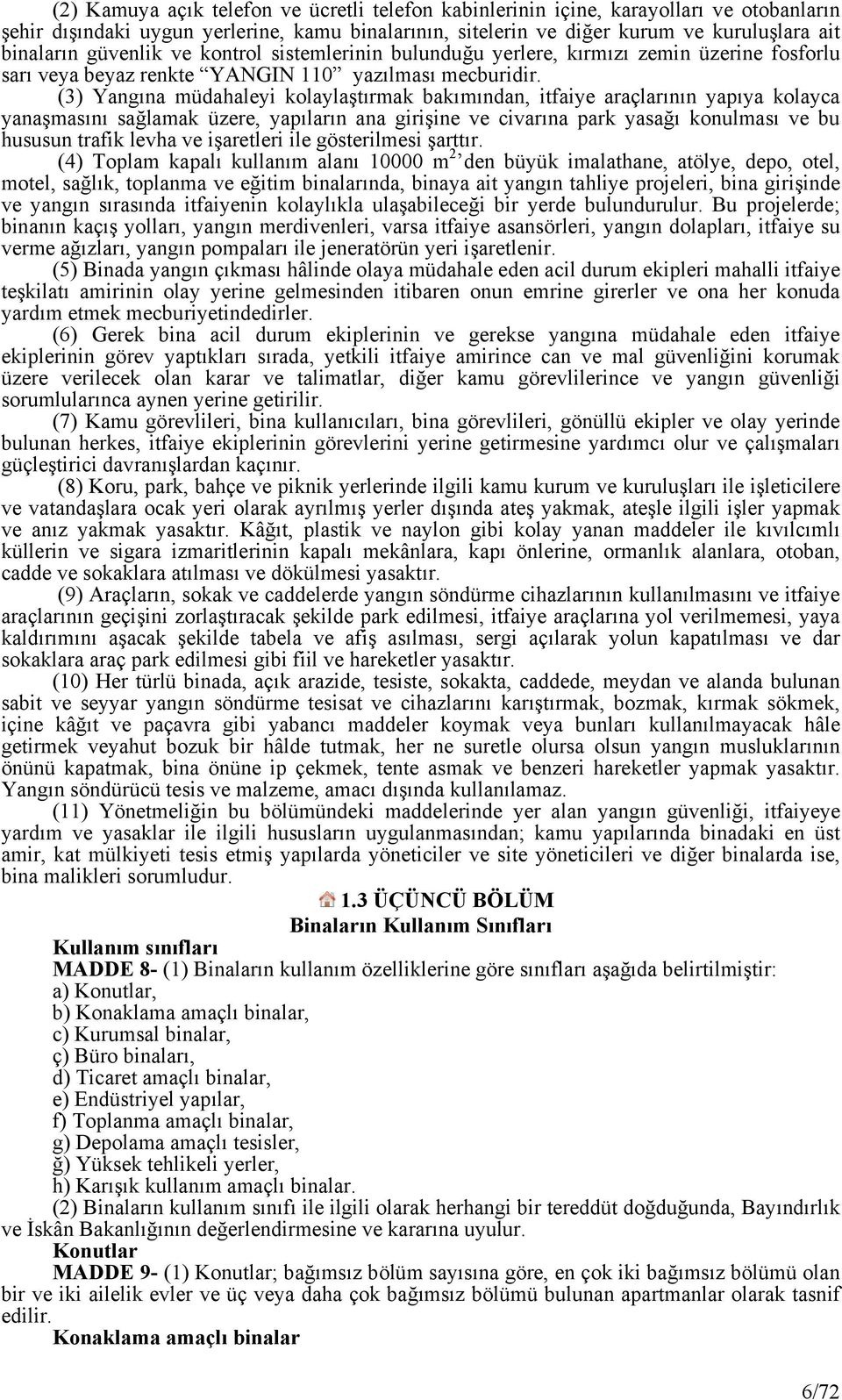 (3) Yangına müdahaleyi kolaylaştırmak bakımından, itfaiye araçlarının yapıya kolayca yanaşmasını sağlamak üzere, yapıların ana girişine ve civarına park yasağı konulması ve bu hususun trafik levha ve