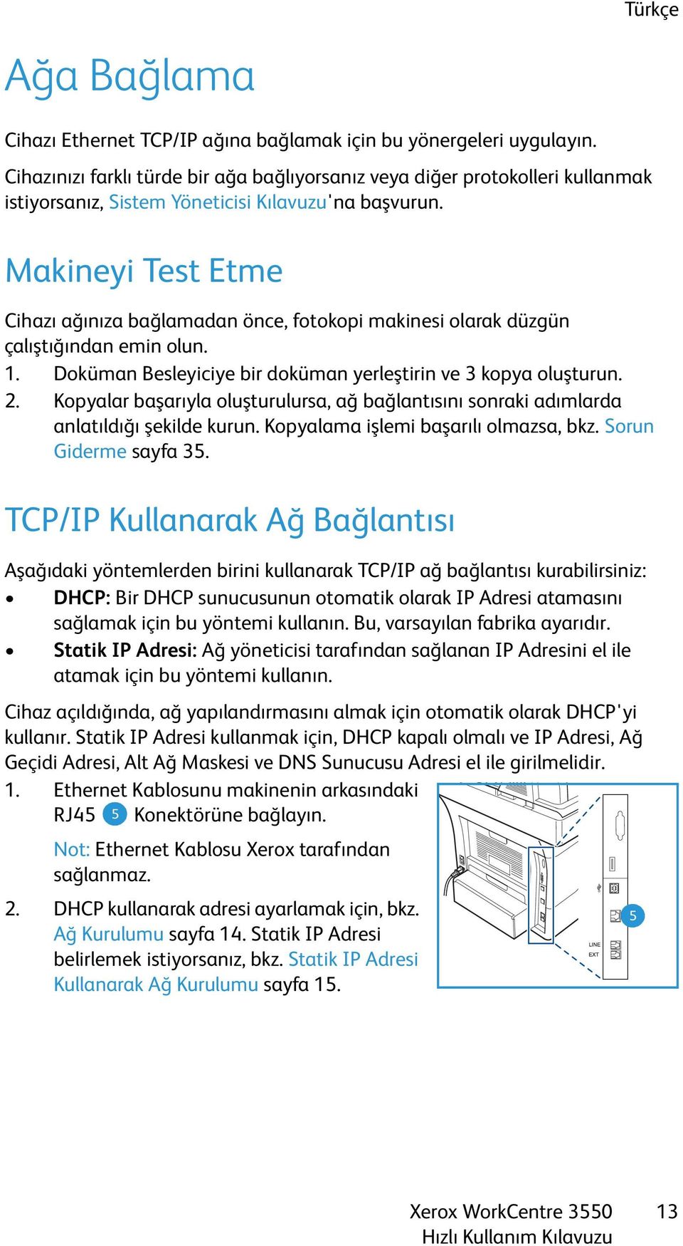 Makineyi Test Etme Cihazı ağınıza bağlamadan önce, fotokopi makinesi olarak düzgün çalıştığından emin olun. 1. Doküman Besleyiciye bir doküman yerleştirin ve 3 kopya oluşturun. 2.