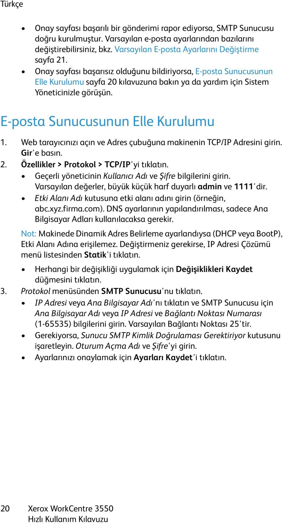 Onay sayfası başarısız olduğunu bildiriyorsa, E-posta Sunucusunun Elle Kurulumu sayfa 20 kılavuzuna bakın ya da yardım için Sistem Yöneticinizle görüşün. E-posta Sunucusunun Elle Kurulumu 1.