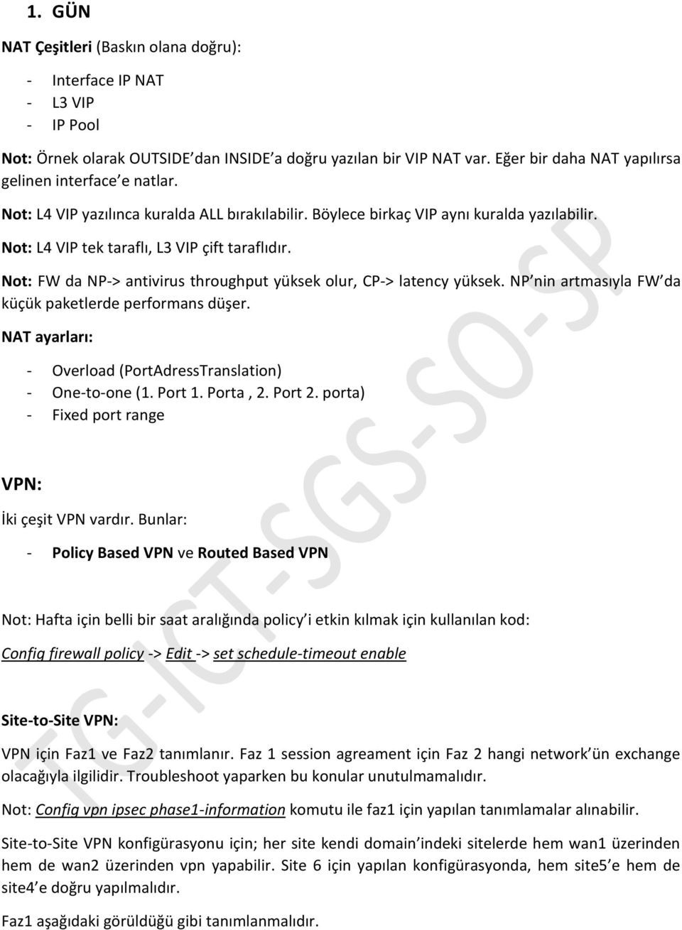 Not: FW da NP-> antivirus throughput yüksek olur, CP-> latency yüksek. NP nin artmasıyla FW da küçük paketlerde performans düşer. NAT ayarları: - Overload (PortAdressTranslation) - One-to-one (1.