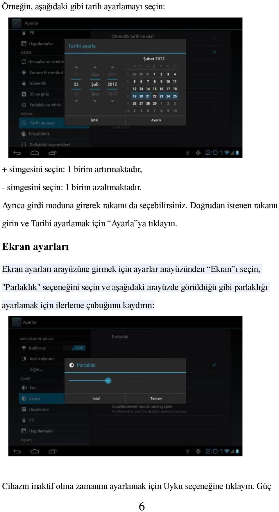 Ekran ayarları Ekran ayarları arayüzüne girmek için ayarlar arayüzünden Ekran ı seçin, "Parlaklık" seçeneğini seçin ve aşağıdaki