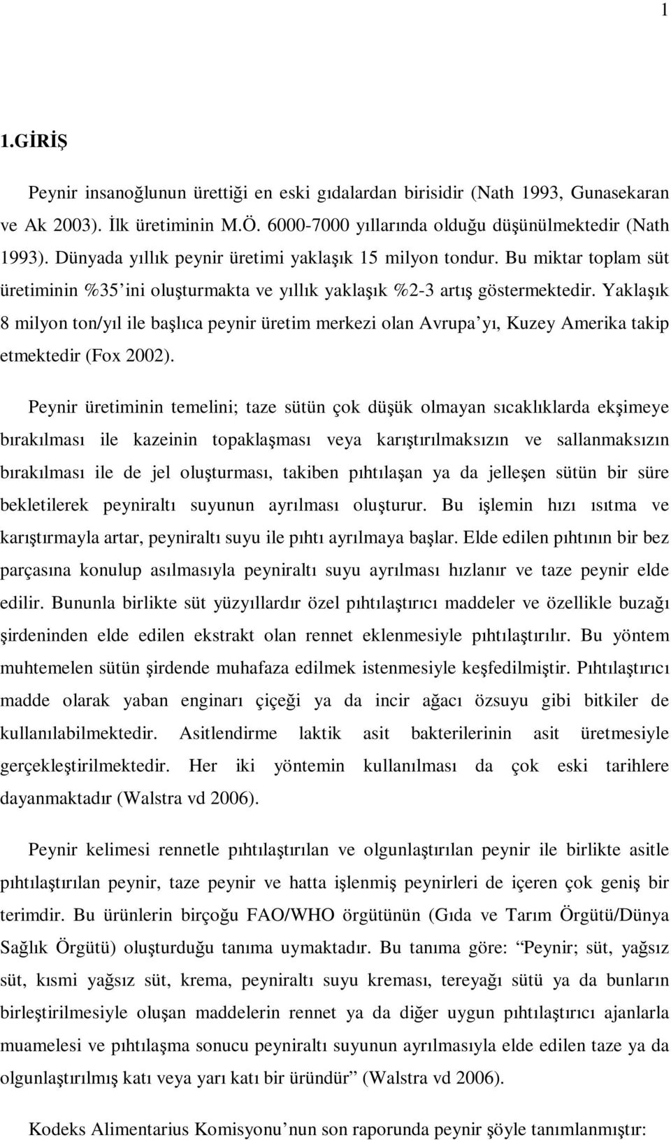 Yaklaşık 8 milyon ton/yıl ile başlıca peynir üretim merkezi olan Avrupa yı, Kuzey Amerika takip etmektedir (Fox 2002).