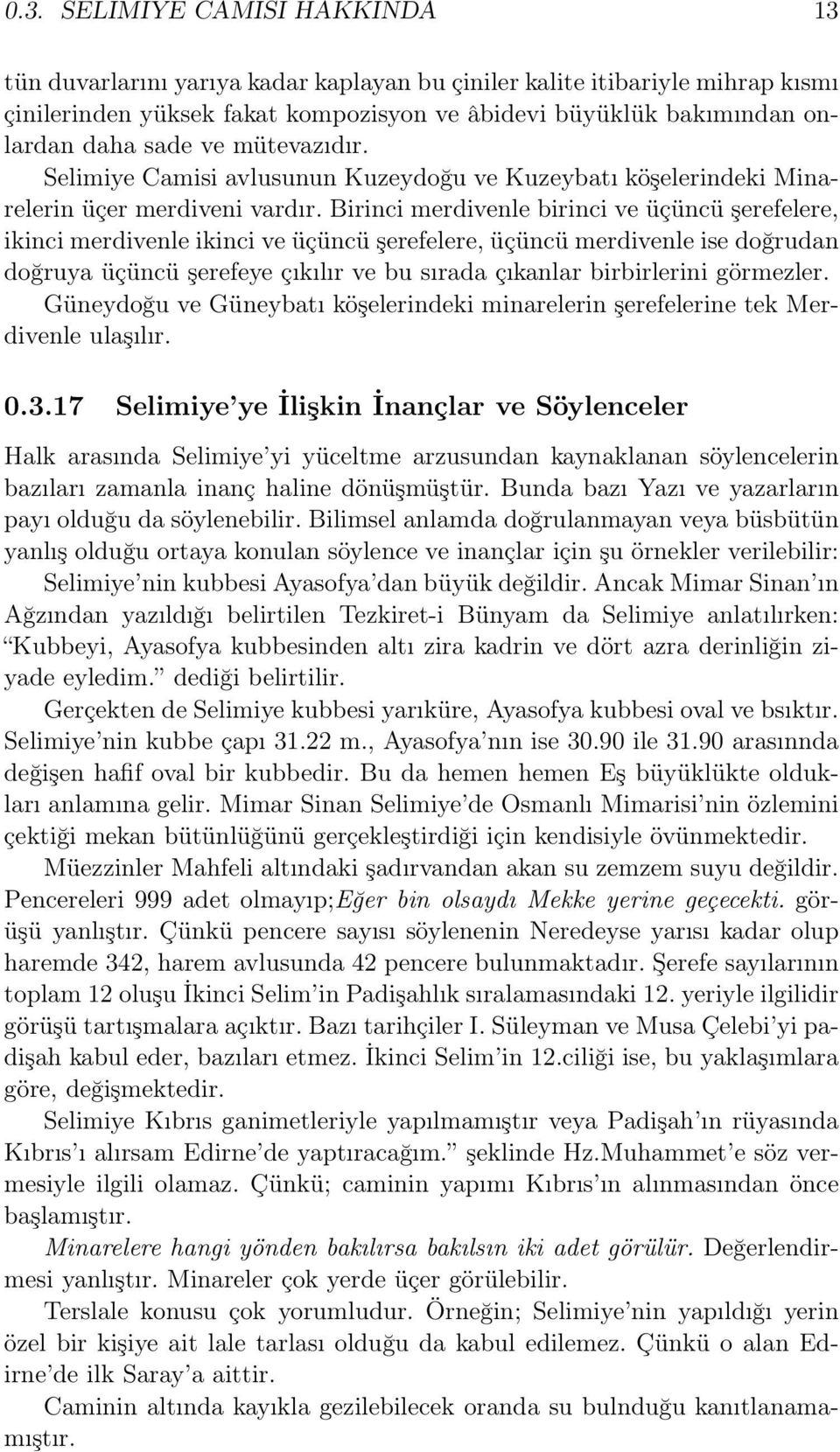 Birinci merdivenle birinci ve üçüncü şerefelere, ikinci merdivenle ikinci ve üçüncü şerefelere, üçüncü merdivenle ise doğrudan doğruya üçüncü şerefeye çıkılır ve bu sırada çıkanlar birbirlerini