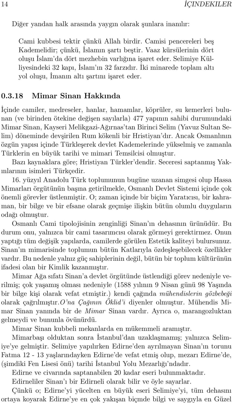 0.3.18 Mimar Sinan Hakkında İçinde camiler, medreseler, hanlar, hamamlar, köprüler, su kemerleri bulunan (ve birinden ötekine değişen sayılarla) 477 yapının sahibi durumundaki Mimar Sinan, Kayseri