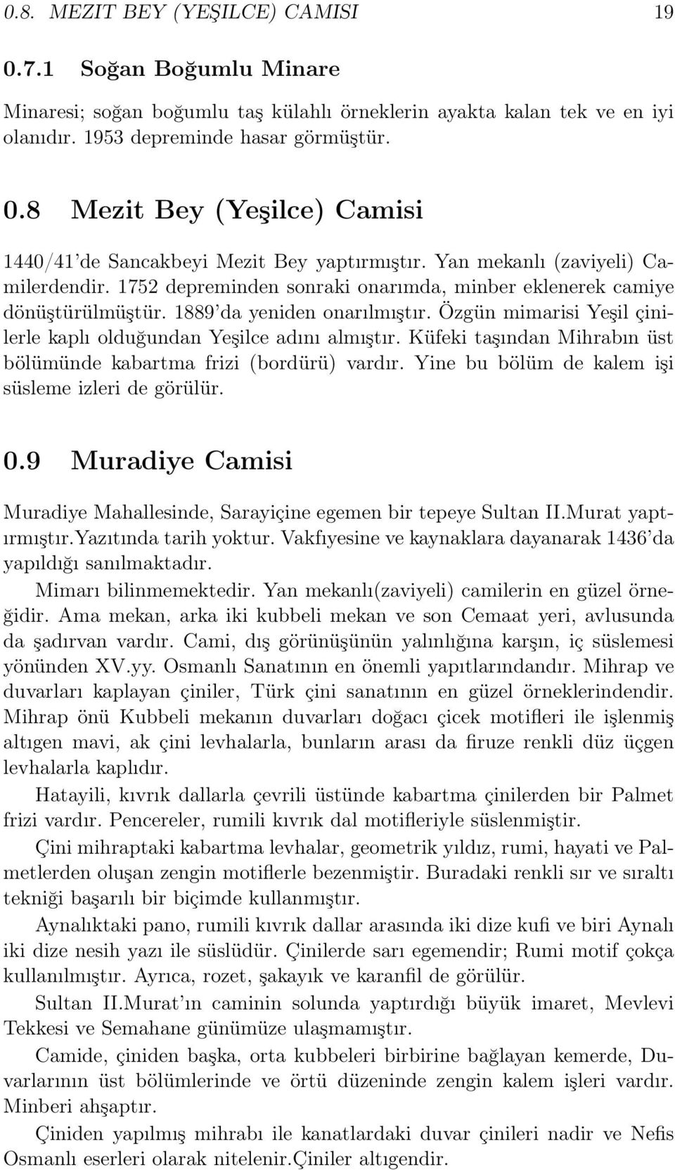 Özgün mimarisi Yeşil çinilerle kaplı olduğundan Yeşilce adını almıştır. Küfeki taşından Mihrabın üst bölümünde kabartma frizi (bordürü) vardır. Yine bu bölüm de kalem işi süsleme izleri de görülür. 0.