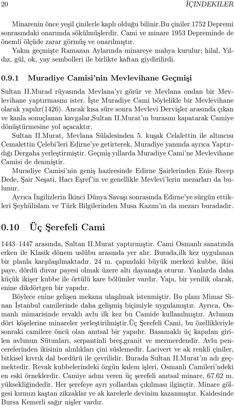 Yakın geçmişte Ramazan Aylarında minareye mahya kurulur; hilal, Yıldız, gül, ok, yay sembolleri ile birlikte kaftan giydirilirdi. 0.9.1 Muradiye Camisi nin Mevlevihane Geçmişi Sultan II.