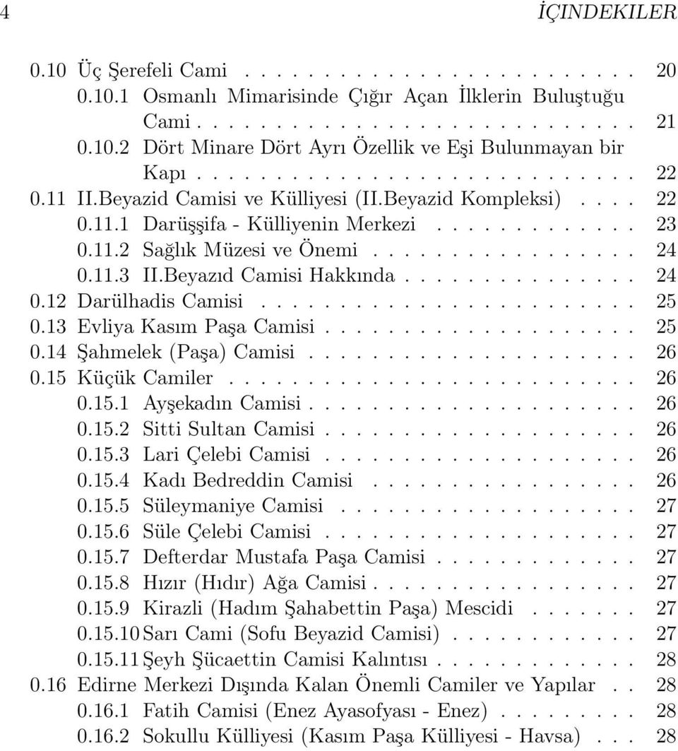 11.3 II.Beyazıd Camisi Hakkında............... 24 0.12 Darülhadis Camisi........................ 25 0.13 Evliya Kasım Paşa Camisi.................... 25 0.14 Şahmelek (Paşa) Camisi..................... 26 0.