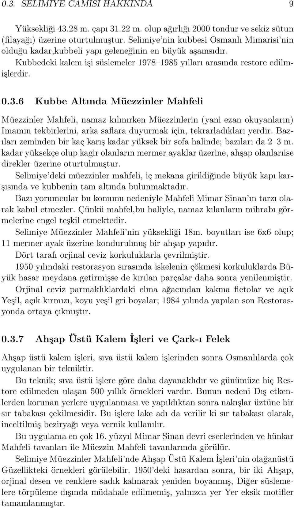 6 Kubbe Altında Müezzinler Mahfeli Müezzinler Mahfeli, namaz kılınırken Müezzinlerin (yani ezan okuyanların) Imamın tekbirlerini, arka saflara duyurmak için, tekrarladıkları yerdir.