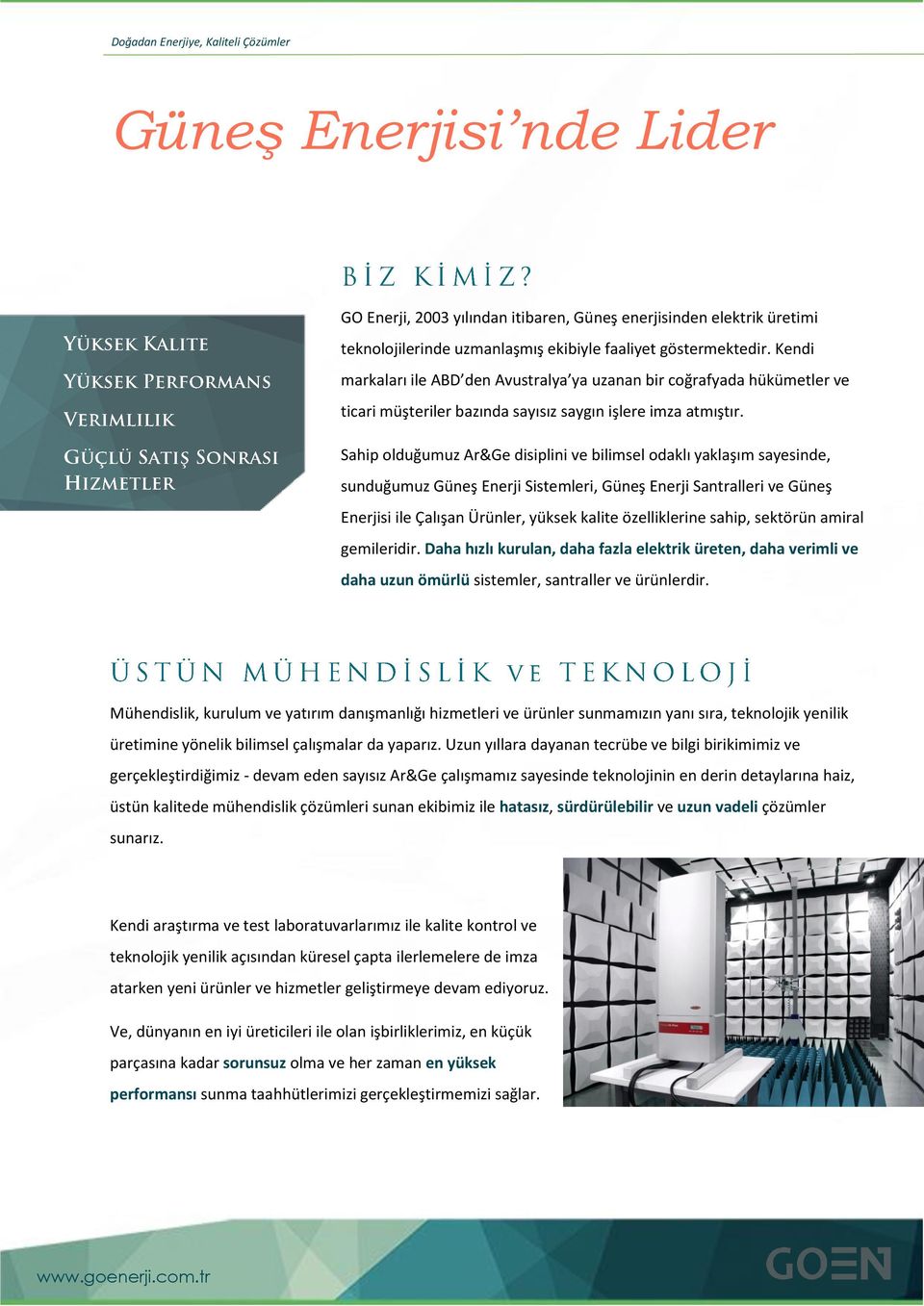 Sahip olduğumuz Ar&Ge disiplini ve bilimsel odaklı yaklaşım sayesinde, sunduğumuz Güneş Enerji Sistemleri, Güneş Enerji Santralleri ve Güneş Enerjisi ile Çalışan Ürünler, yüksek kalite özelliklerine