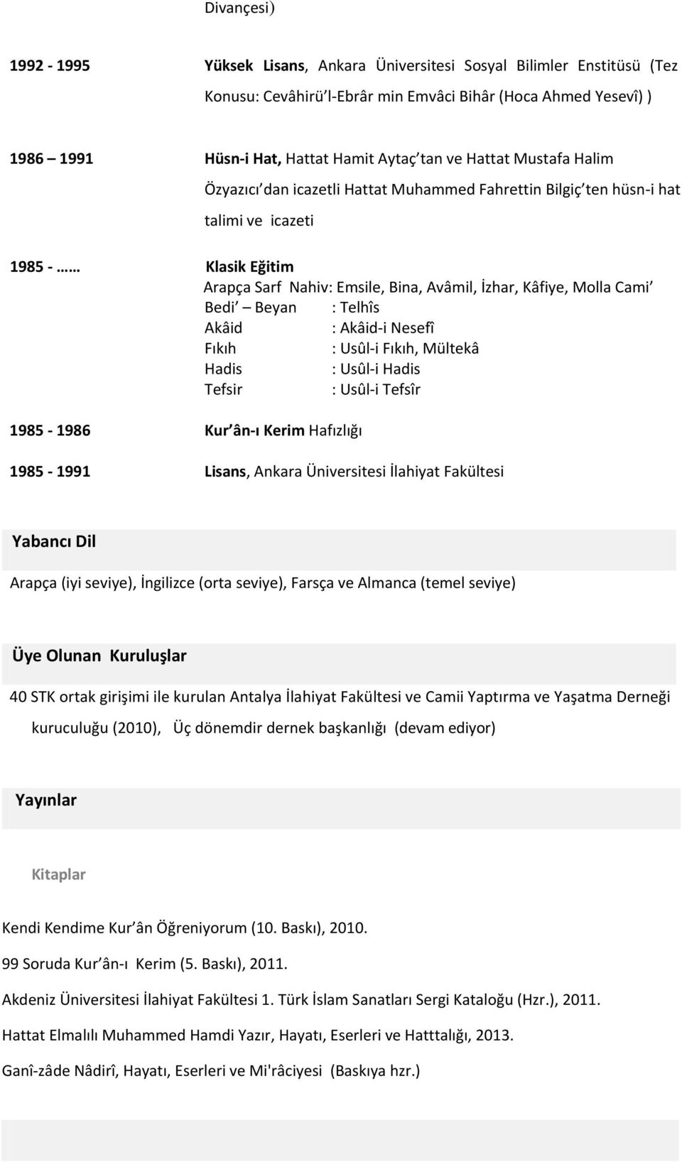 Bedi Beyan : Telhîs Akâid : Akâid-i Nesefî Fıkıh : Usûl-i Fıkıh, Mültekâ Hadis : Usûl-i Hadis Tefsir : Usûl-i Tefsîr 1985-1986 Kur ân-ı Kerim Hafızlığı 1985-1991 Lisans, Ankara Üniversitesi İlahiyat