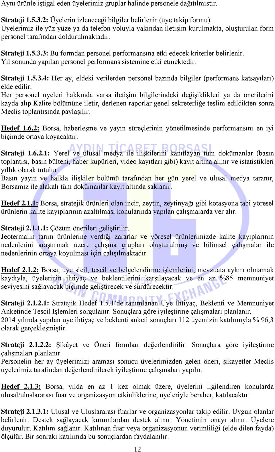 3: Bu formdan personel performansına etki edecek kriterler belirlenir. Yıl sonunda yapılan personel performans sistemine etki etmektedir. Strateji 1.5.3.4: Her ay, eldeki verilerden personel bazında bilgiler (performans katsayıları) elde edilir.