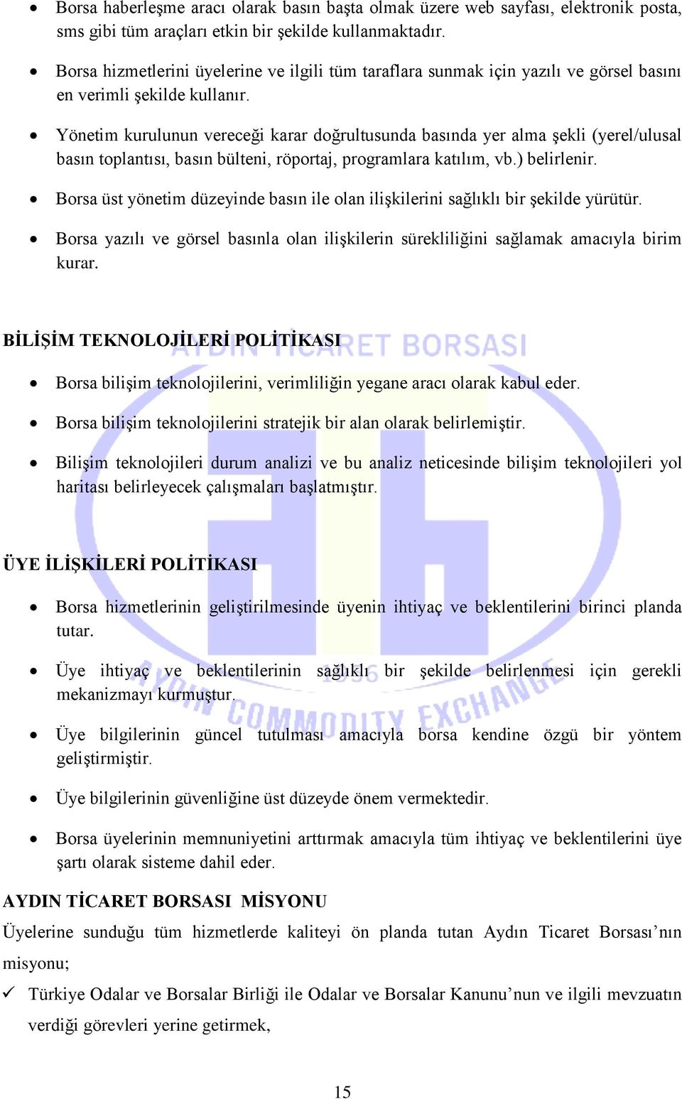 Yönetim kurulunun vereceği karar doğrultusunda basında yer alma şekli (yerel/ulusal basın toplantısı, basın bülteni, röportaj, programlara katılım, vb.) belirlenir.