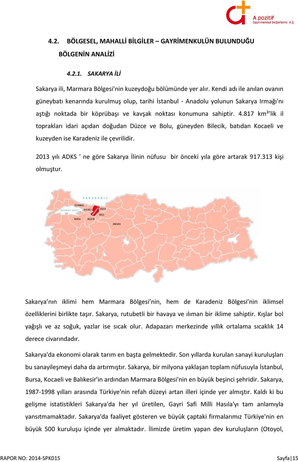 817 km² lik il toprakları idari açıdan doğudan Düzce ve Bolu, güneyden Bilecik, batıdan Kocaeli ve kuzeyden ise Karadeniz ile çevrilidir.