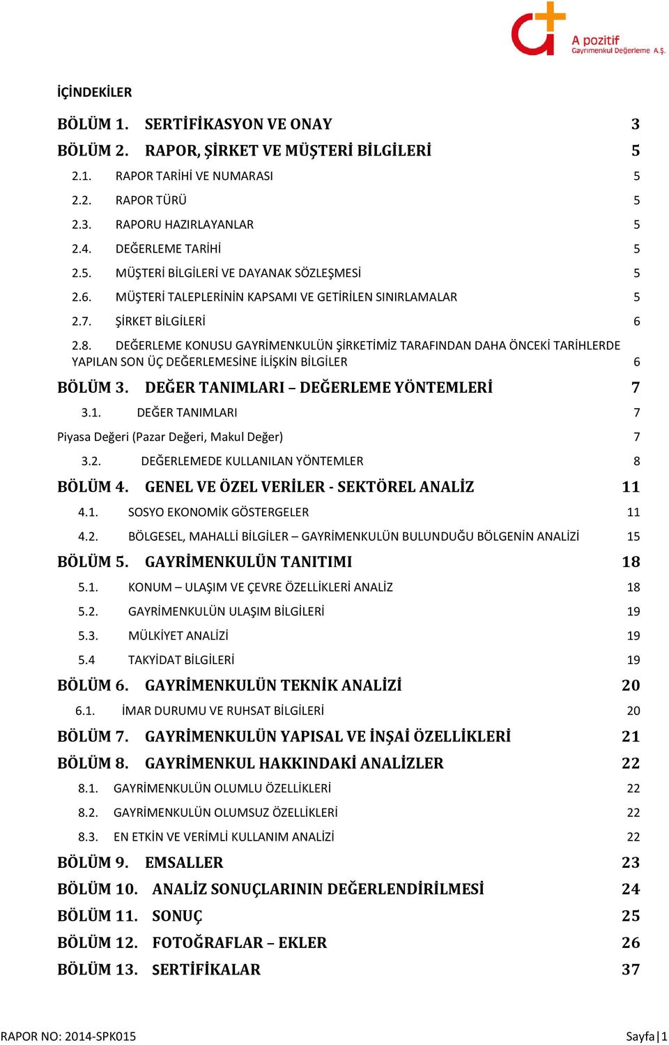 DEĞERLEME KONUSU GAYRİMENKULÜN ŞİRKETİMİZ TARAFINDAN DAHA ÖNCEKİ TARİHLERDE YAPILAN SON ÜÇ DEĞERLEMESİNE İLİŞKİN BİLGİLER 6 BÖLÜM 3. DEĞER TANIMLARI DEĞERLEME YÖNTEMLERİ 7 3.1.