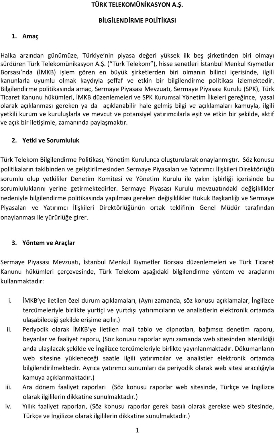 ( Türk Telekom ), hisse senetleri İstanbul Menkul Kıymetler Borsası nda (İMKB) işlem gören en büyük şirketlerden biri olmanın bilinci içerisinde, ilgili kanunlarla uyumlu olmak kaydıyla şeffaf ve
