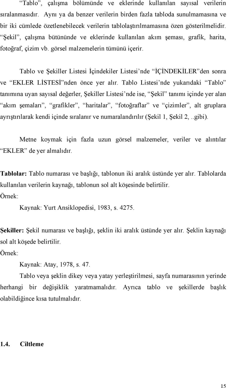 Şekil, çalışma bütününde ve eklerinde kullanılan akım şeması, grafik, harita, fotoğraf, çizim vb. görsel malzemelerin tümünü içerir.