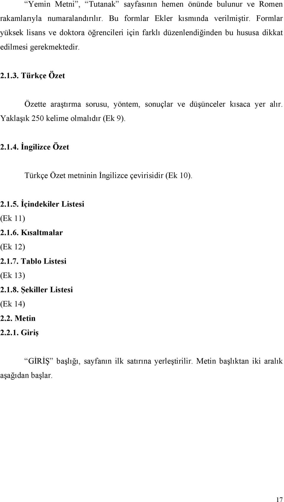 Türkçe Özet Özette araştırma sorusu, yöntem, sonuçlar ve düşünceler kısaca yer alır. Yaklaşık 250 kelime olmalıdır (Ek 9). 2.1.4.