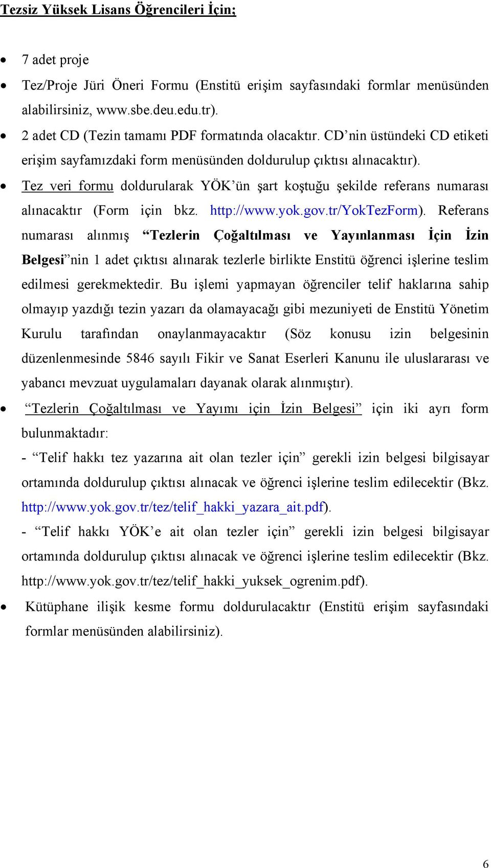 Tez veri formu doldurularak YÖK ün şart koştuğu şekilde referans numarası alınacaktır (Form için bkz. http://www.yok.gov.tr/yoktezform).