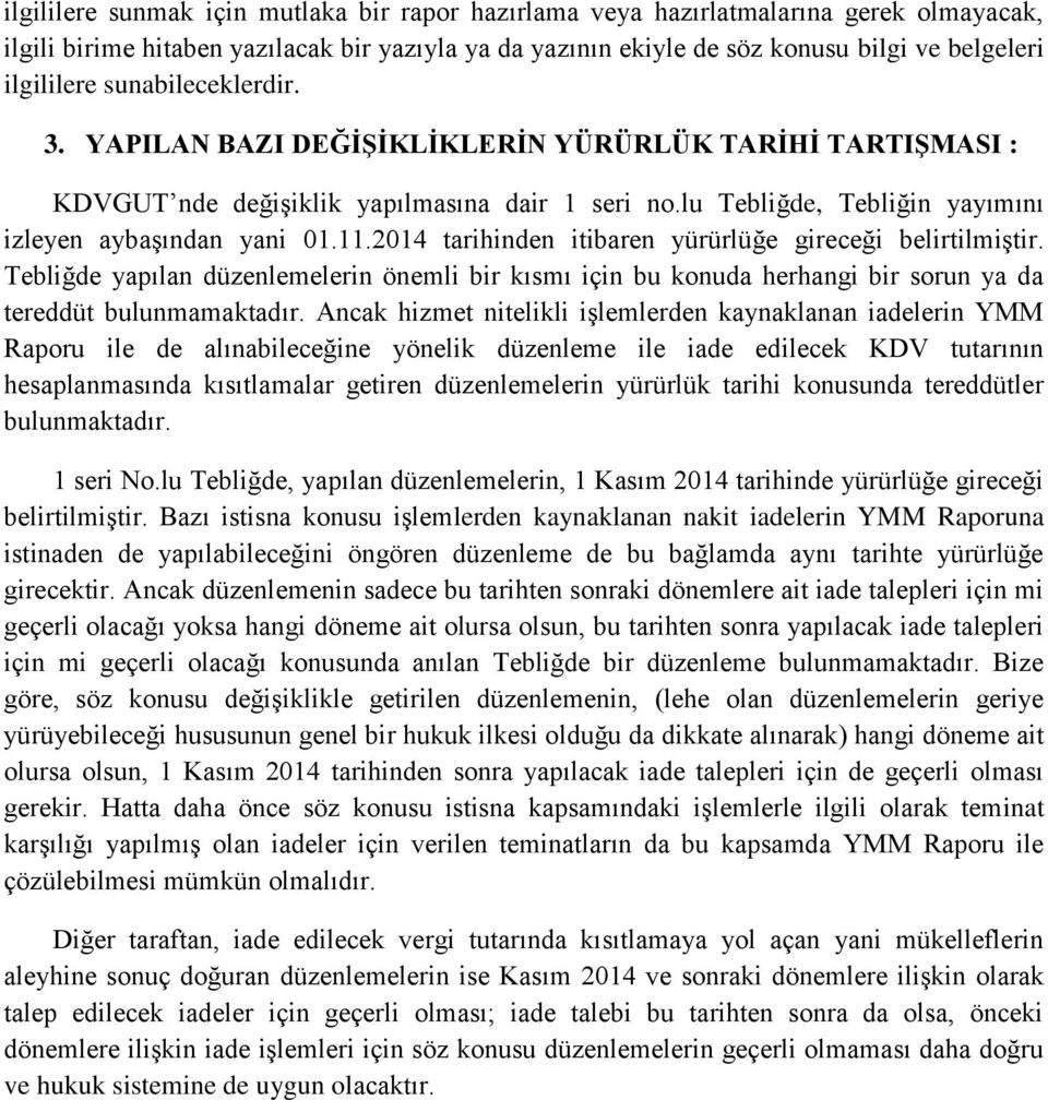 2014 tarihinden itibaren yürürlüğe gireceği belirtilmiştir. Tebliğde yapılan düzenlemelerin önemli bir kısmı için bu konuda herhangi bir sorun ya da tereddüt bulunmamaktadır.