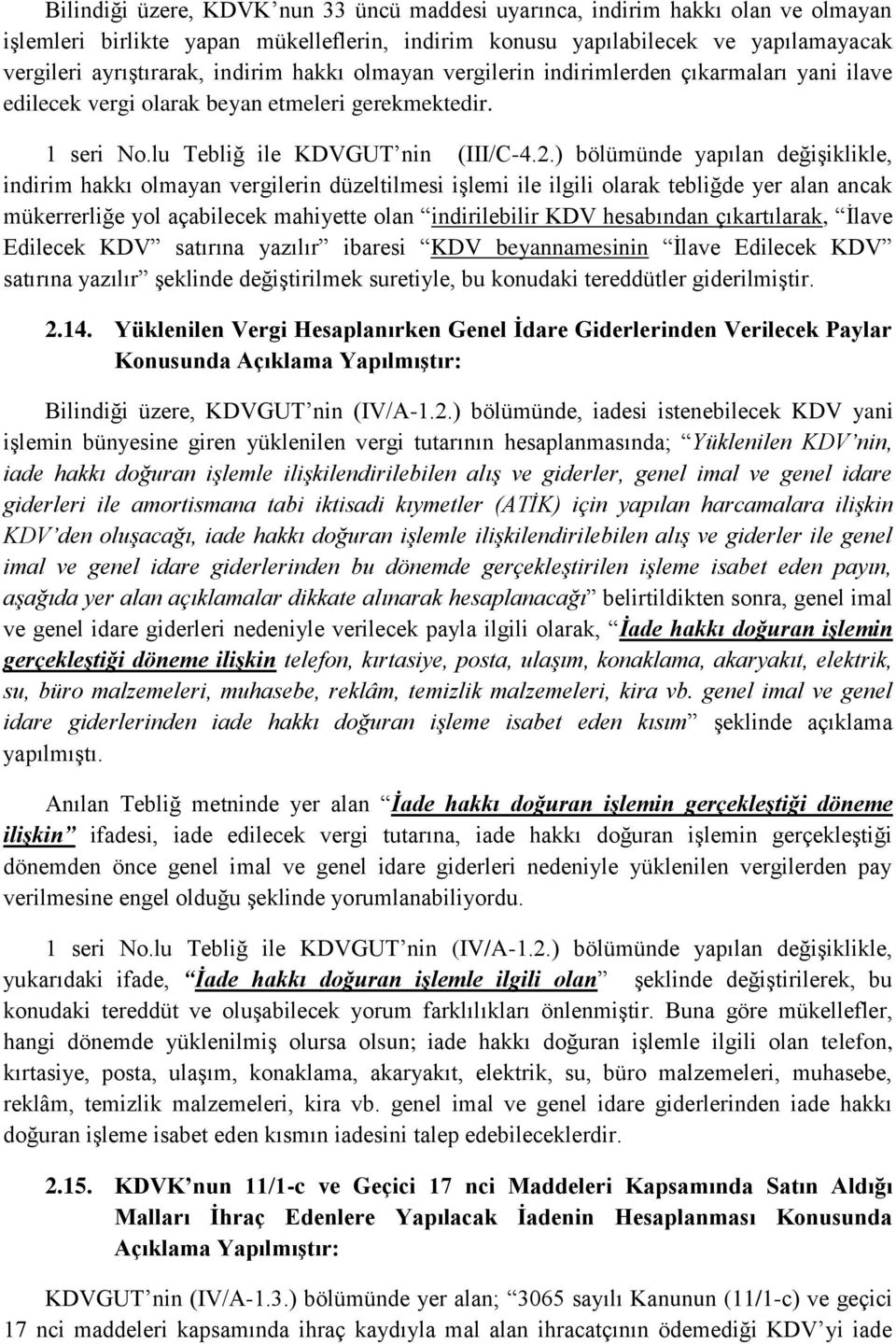 ) bölümünde yapılan değişiklikle, indirim hakkı olmayan vergilerin düzeltilmesi işlemi ile ilgili olarak tebliğde yer alan ancak mükerrerliğe yol açabilecek mahiyette olan indirilebilir KDV