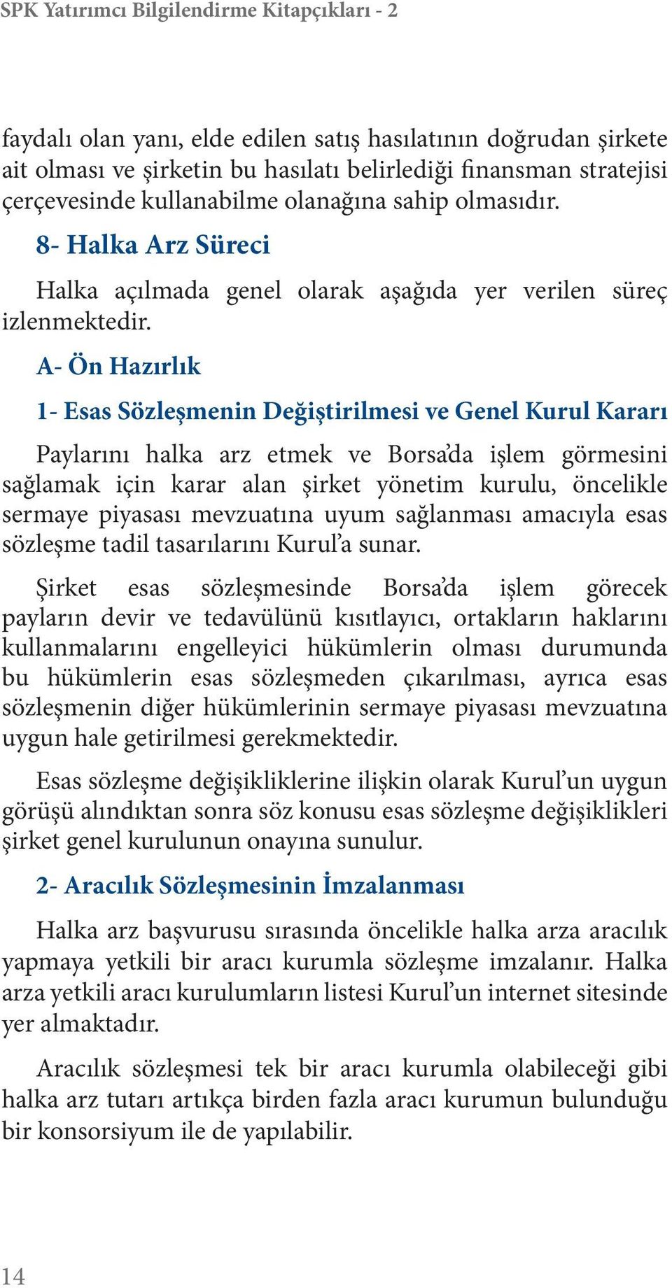 A- Ön Hazırlık 1- Esas Sözleşmenin Değiştirilmesi ve Genel Kurul Kararı Paylarını halka arz etmek ve Borsa da işlem görmesini sağlamak için karar alan şirket yönetim kurulu, öncelikle sermaye