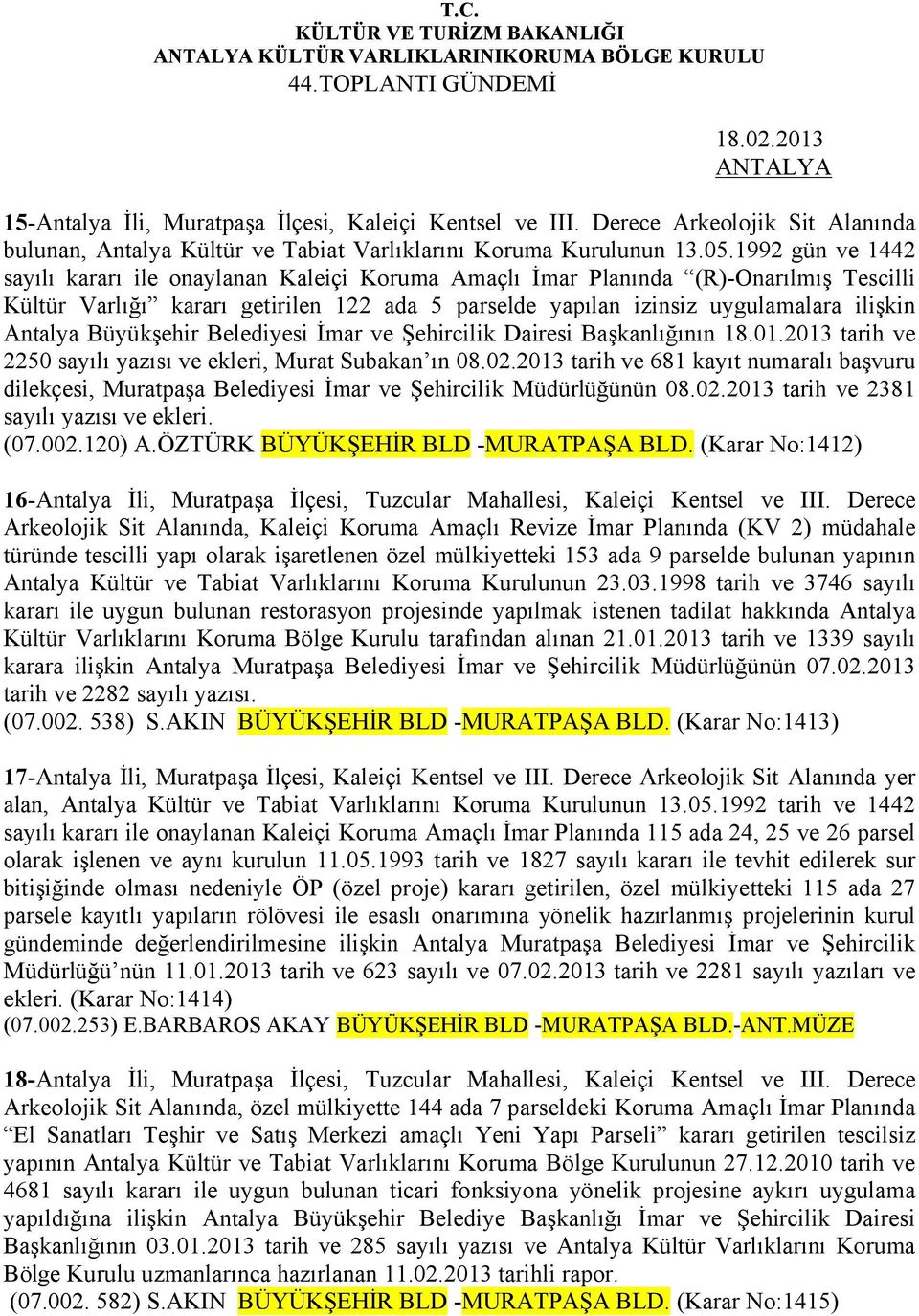 1992 gün ve 1442 sayılı kararı ile onaylanan Kaleiçi Koruma Amaçlı İmar Planında (R)-Onarılmış Tescilli Kültür Varlığı kararı getirilen 122 ada 5 parselde yapılan izinsiz uygulamalara ilişkin Antalya