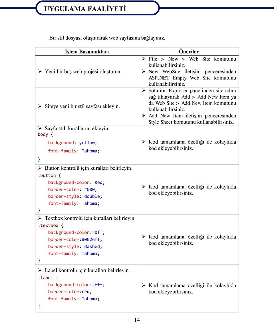 .button { } background-color: Red; border-color: #000; border-style: double; font-family: Tahoma; Textbox kontrolü için kuralları belirleyin.