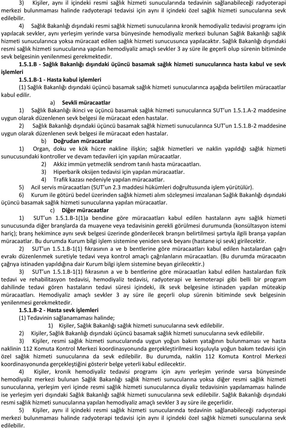 4) Sağlık Bakanlığı dışındaki resmi sağlık hizmeti sunucularına kronik hemodiyaliz tedavisi programı için yapılacak sevkler, aynı yerleşim yerinde varsa bünyesinde hemodiyaliz merkezi bulunan Sağlık