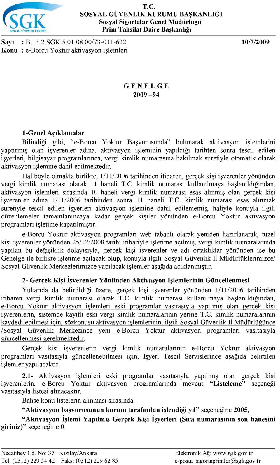 olan işverenler adına, aktivasyon işleminin yapıldığı tarihten sonra tescil edilen işyerleri, bilgisayar programlarınca, vergi kimlik numarasına bakılmak suretiyle otomatik olarak aktivasyon işlemine